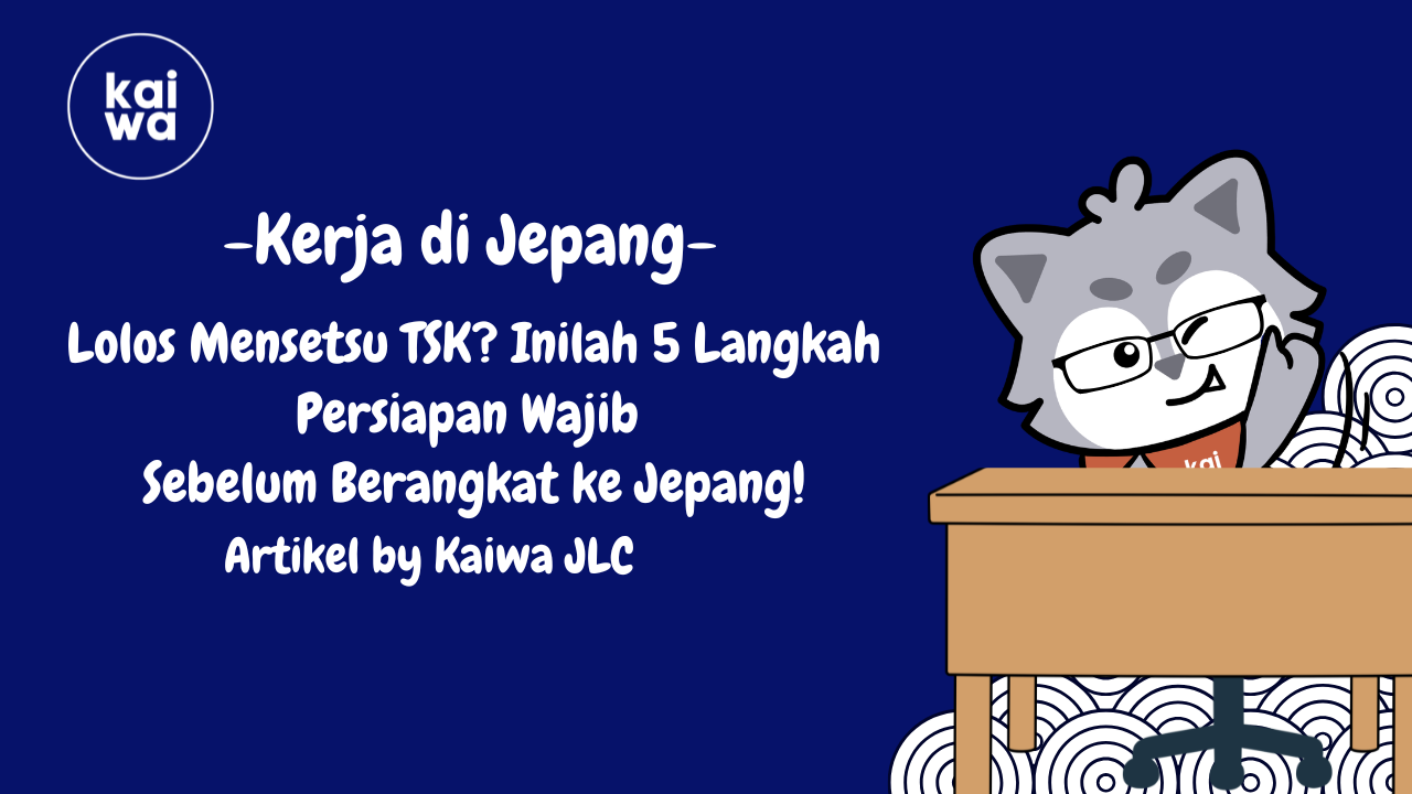 Lolos Mensetsu TSK? Inilah 5 Langkah Persiapan Wajib  Sebelum Berangkat ke Jepang! Thumbnail